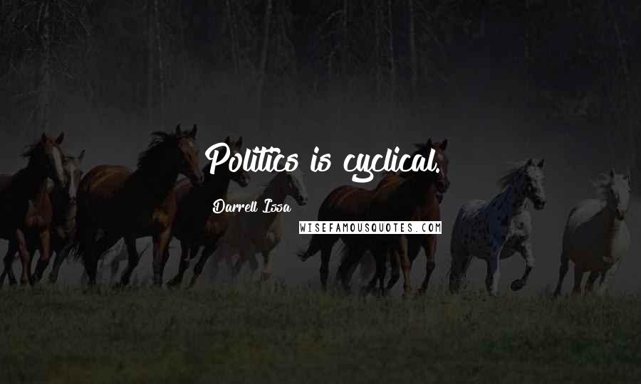 Darrell Issa Quotes: Politics is cyclical.