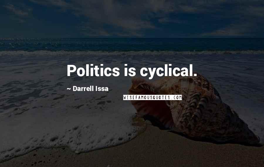 Darrell Issa Quotes: Politics is cyclical.