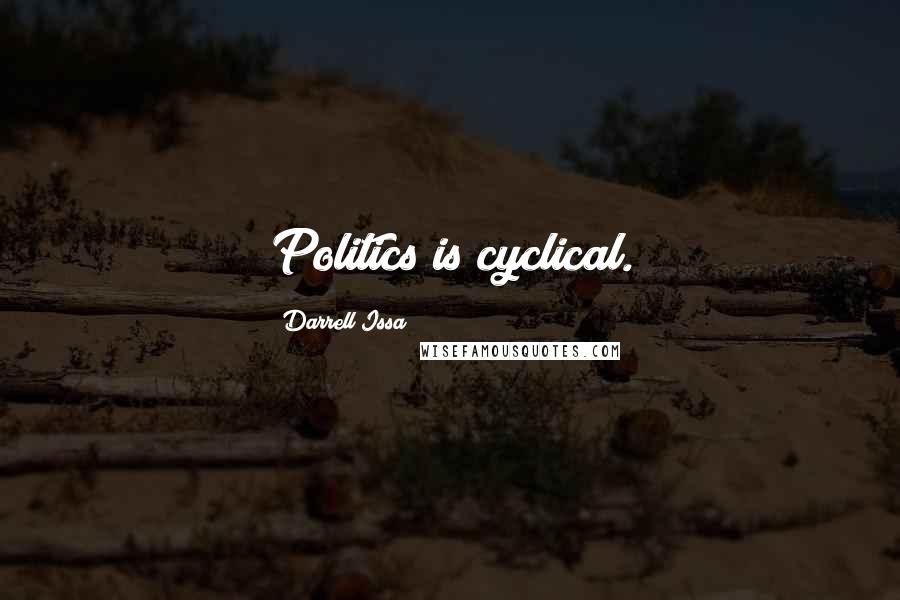 Darrell Issa Quotes: Politics is cyclical.