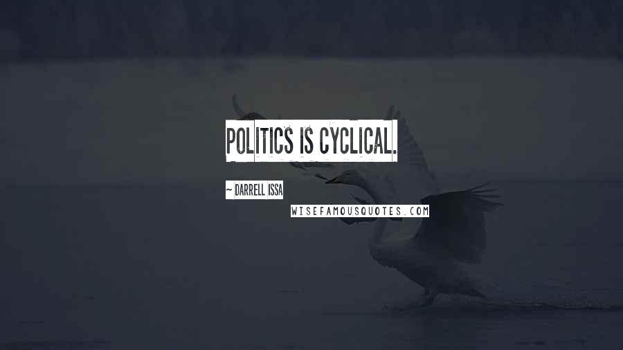 Darrell Issa Quotes: Politics is cyclical.