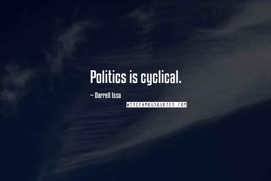 Darrell Issa Quotes: Politics is cyclical.