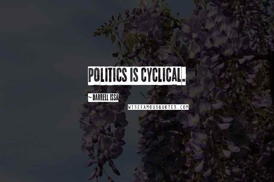 Darrell Issa Quotes: Politics is cyclical.