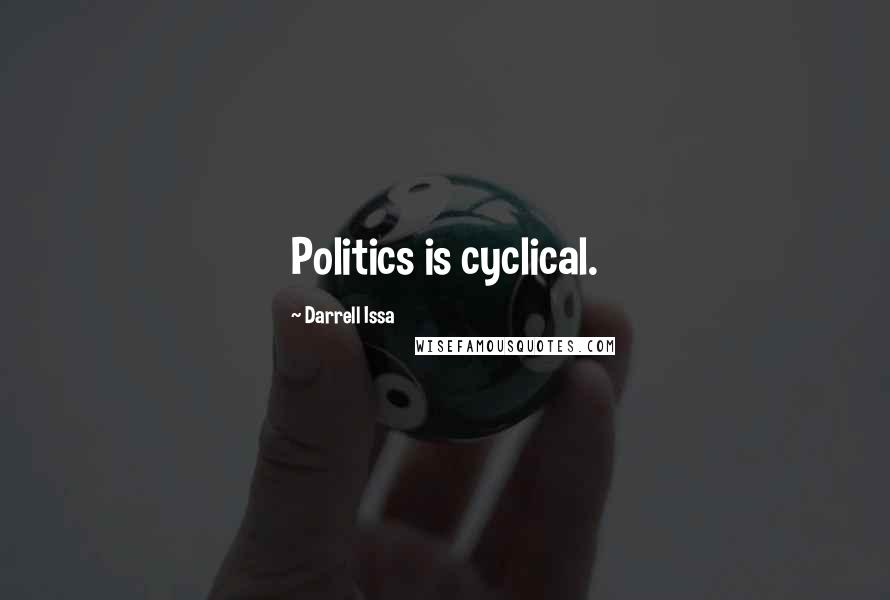 Darrell Issa Quotes: Politics is cyclical.
