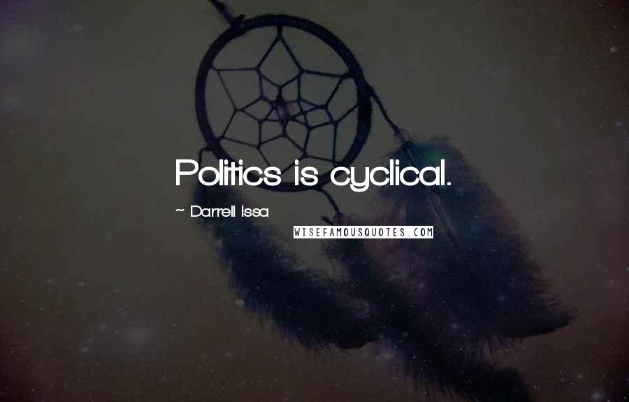 Darrell Issa Quotes: Politics is cyclical.