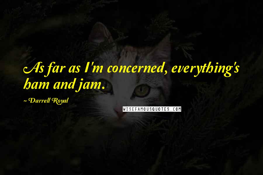 Darrell Royal Quotes: As far as I'm concerned, everything's ham and jam.