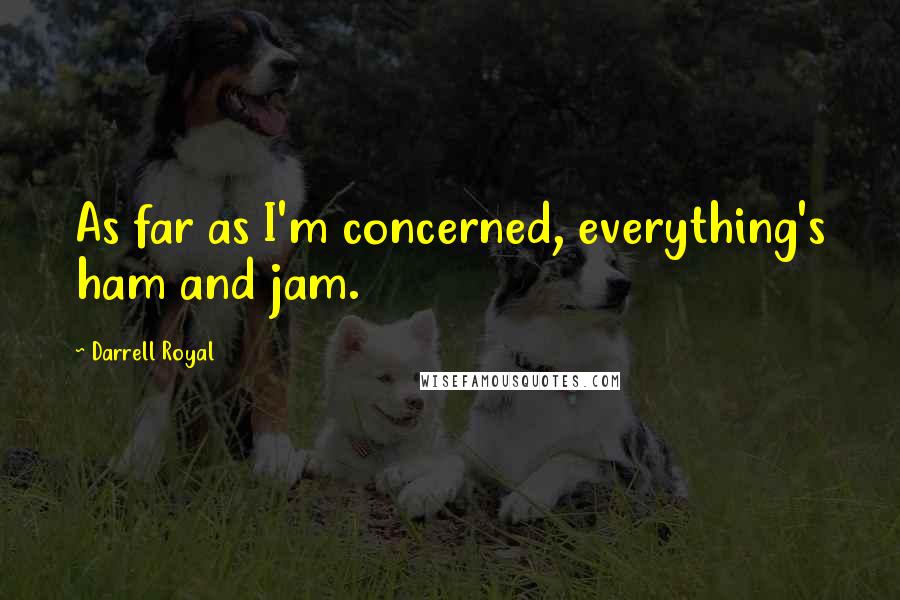 Darrell Royal Quotes: As far as I'm concerned, everything's ham and jam.