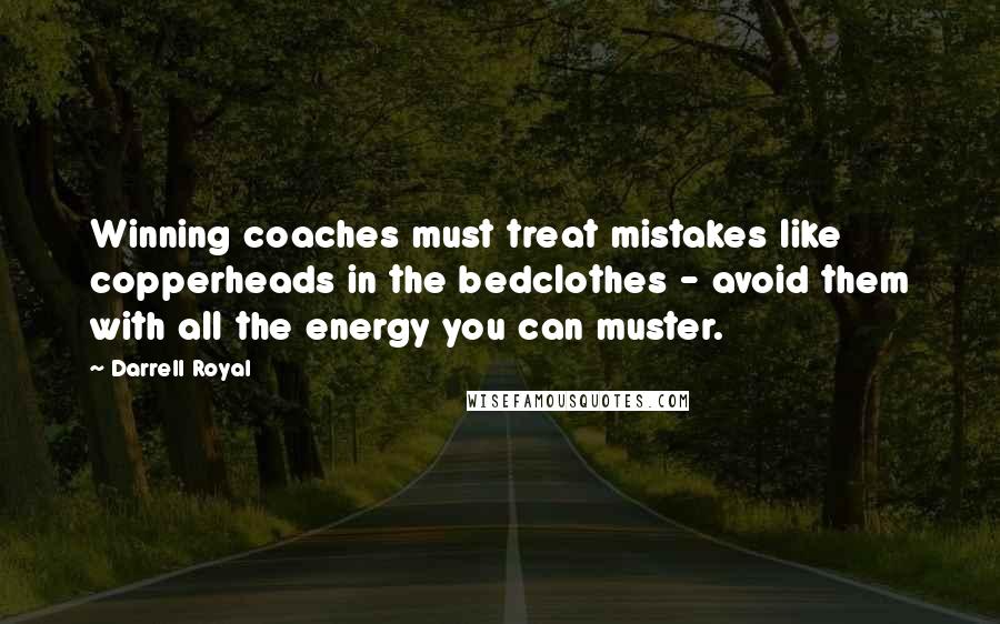 Darrell Royal Quotes: Winning coaches must treat mistakes like copperheads in the bedclothes - avoid them with all the energy you can muster.