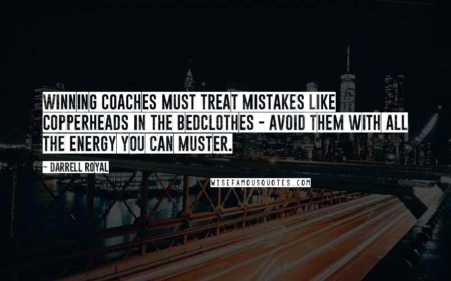 Darrell Royal Quotes: Winning coaches must treat mistakes like copperheads in the bedclothes - avoid them with all the energy you can muster.