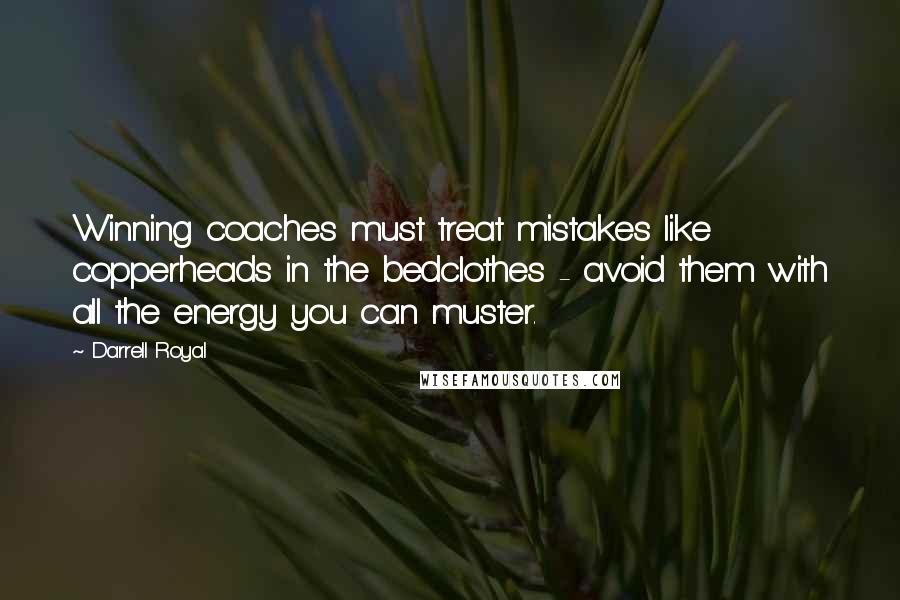 Darrell Royal Quotes: Winning coaches must treat mistakes like copperheads in the bedclothes - avoid them with all the energy you can muster.