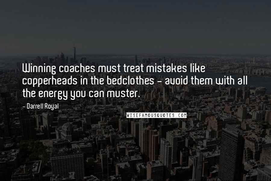 Darrell Royal Quotes: Winning coaches must treat mistakes like copperheads in the bedclothes - avoid them with all the energy you can muster.