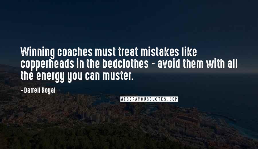 Darrell Royal Quotes: Winning coaches must treat mistakes like copperheads in the bedclothes - avoid them with all the energy you can muster.