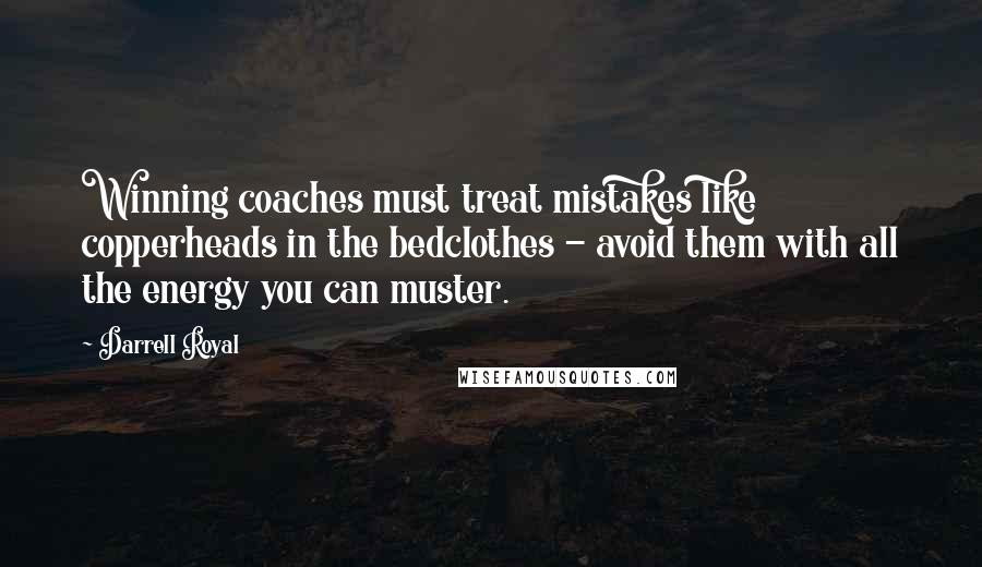 Darrell Royal Quotes: Winning coaches must treat mistakes like copperheads in the bedclothes - avoid them with all the energy you can muster.