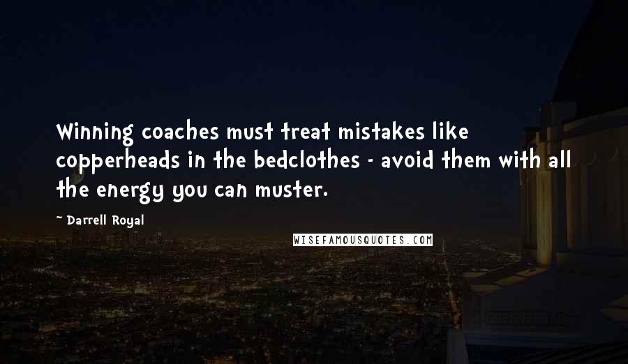 Darrell Royal Quotes: Winning coaches must treat mistakes like copperheads in the bedclothes - avoid them with all the energy you can muster.