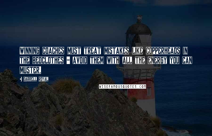 Darrell Royal Quotes: Winning coaches must treat mistakes like copperheads in the bedclothes - avoid them with all the energy you can muster.
