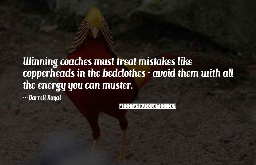 Darrell Royal Quotes: Winning coaches must treat mistakes like copperheads in the bedclothes - avoid them with all the energy you can muster.