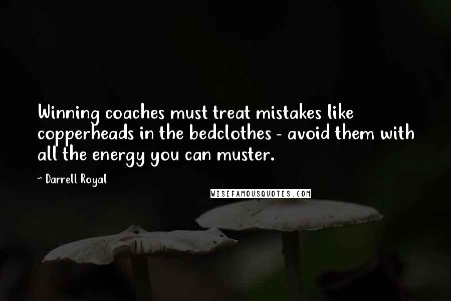 Darrell Royal Quotes: Winning coaches must treat mistakes like copperheads in the bedclothes - avoid them with all the energy you can muster.