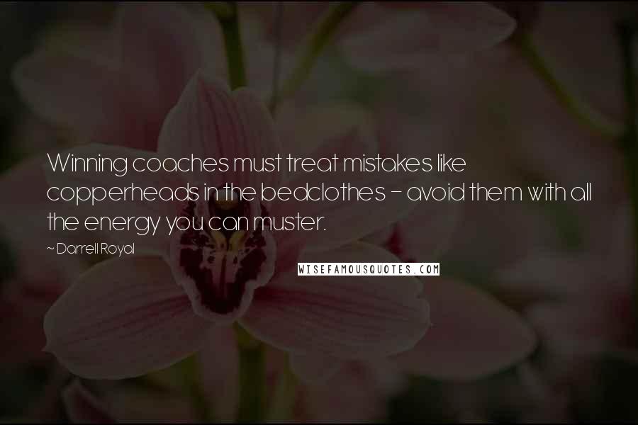 Darrell Royal Quotes: Winning coaches must treat mistakes like copperheads in the bedclothes - avoid them with all the energy you can muster.