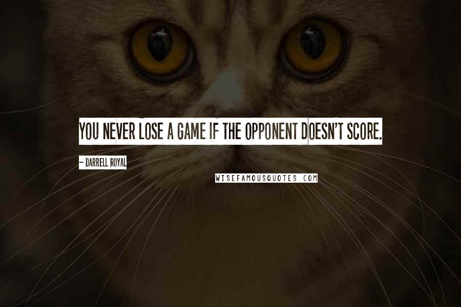 Darrell Royal Quotes: You never lose a game if the opponent doesn't score.