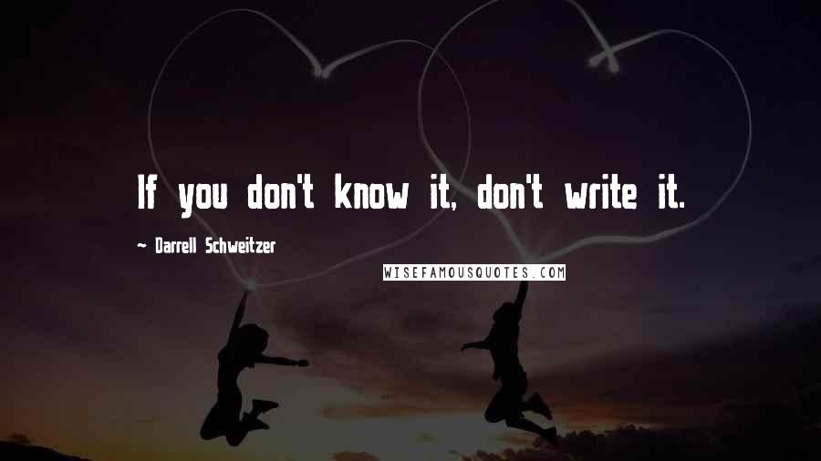 Darrell Schweitzer Quotes: If you don't know it, don't write it.