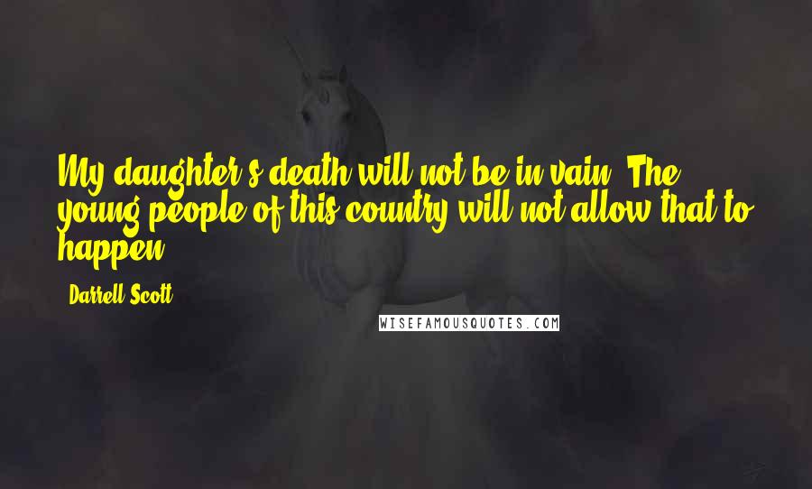 Darrell Scott Quotes: My daughter's death will not be in vain! The young people of this country will not allow that to happen!