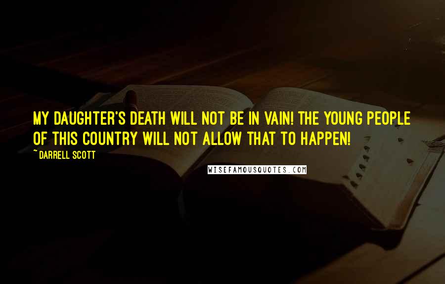 Darrell Scott Quotes: My daughter's death will not be in vain! The young people of this country will not allow that to happen!