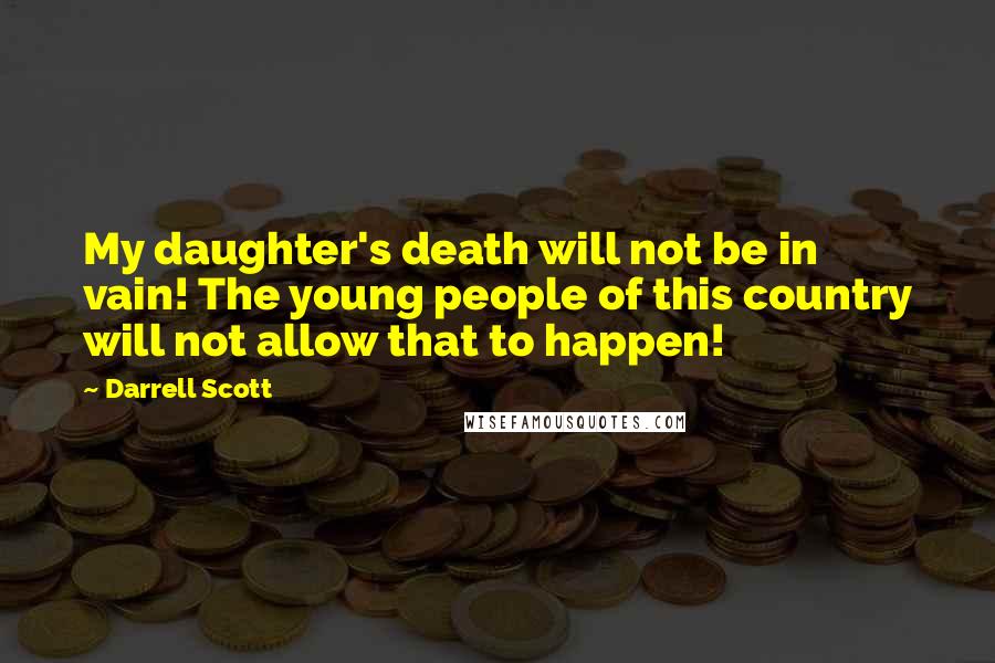 Darrell Scott Quotes: My daughter's death will not be in vain! The young people of this country will not allow that to happen!