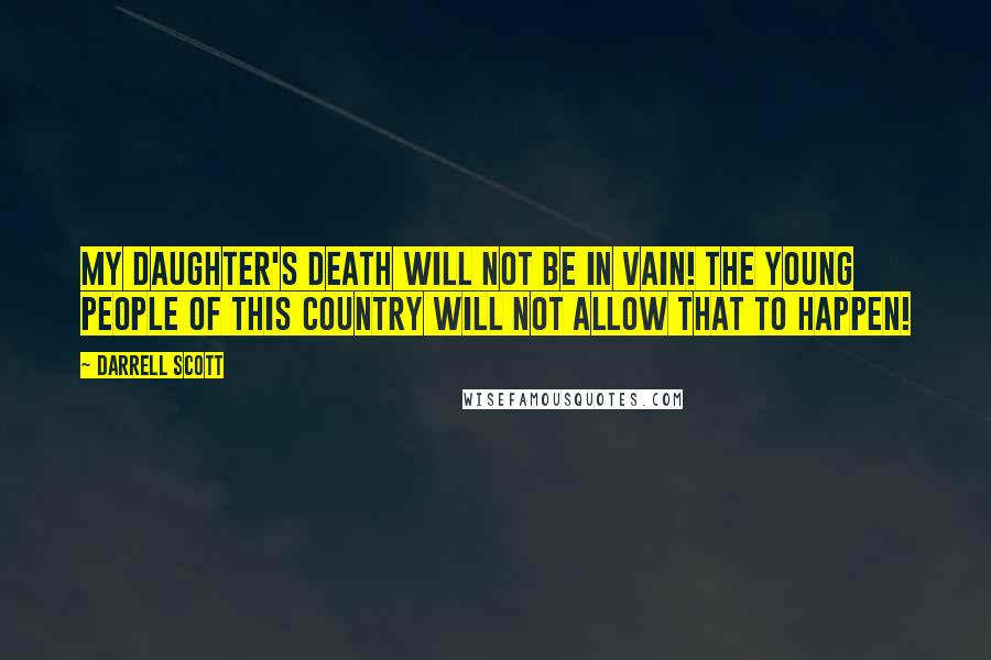 Darrell Scott Quotes: My daughter's death will not be in vain! The young people of this country will not allow that to happen!