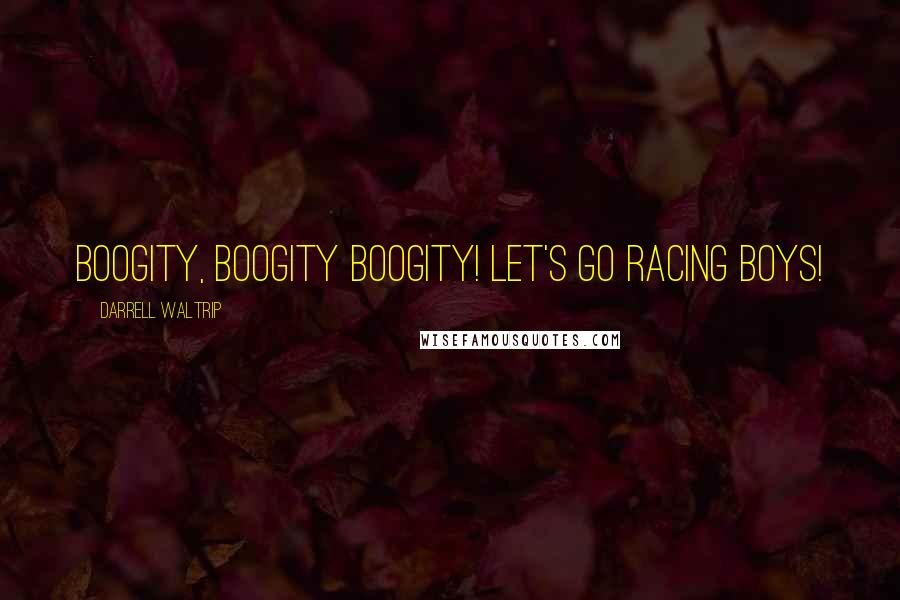 Darrell Waltrip Quotes: Boogity, boogity boogity! Let's go racing boys!