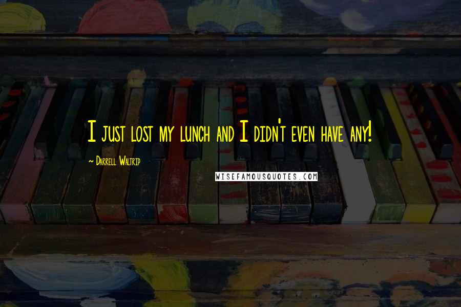 Darrell Waltrip Quotes: I just lost my lunch and I didn't even have any!