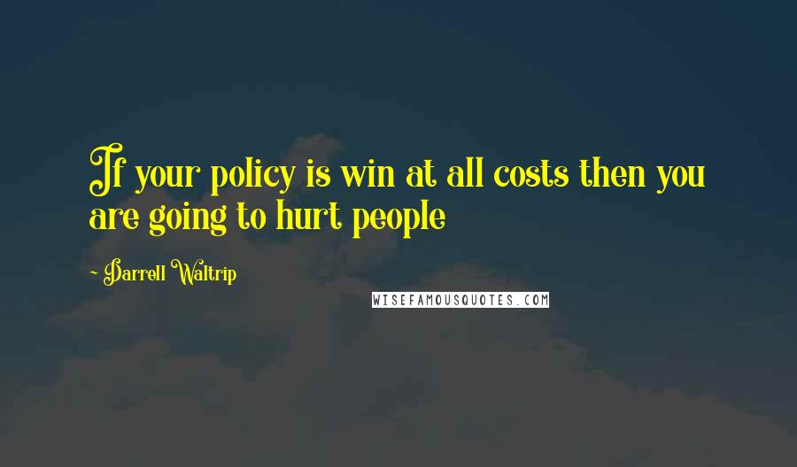 Darrell Waltrip Quotes: If your policy is win at all costs then you are going to hurt people