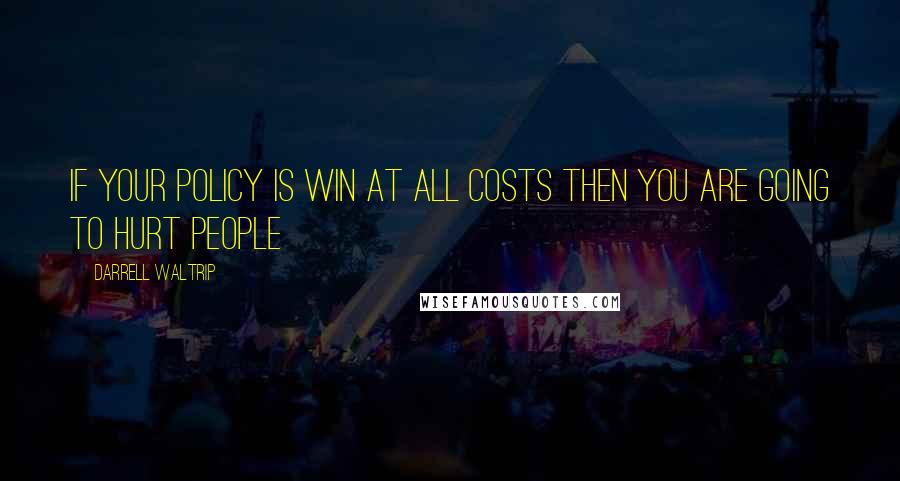 Darrell Waltrip Quotes: If your policy is win at all costs then you are going to hurt people