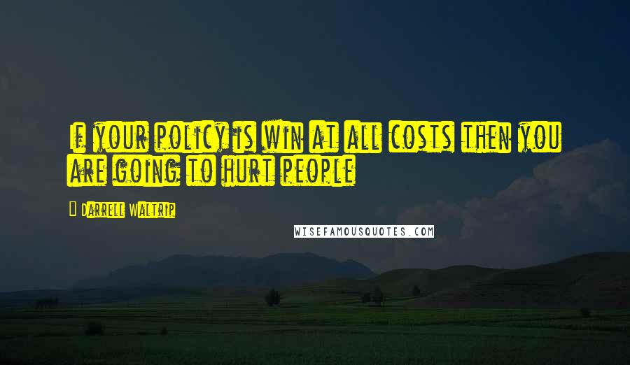 Darrell Waltrip Quotes: If your policy is win at all costs then you are going to hurt people