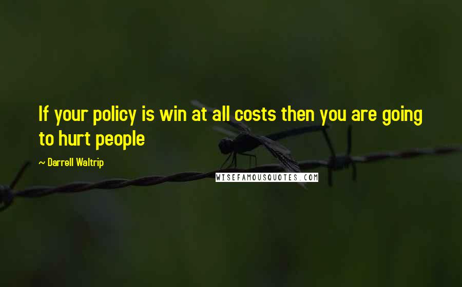 Darrell Waltrip Quotes: If your policy is win at all costs then you are going to hurt people