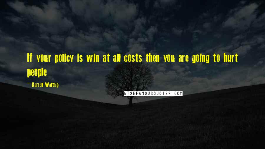 Darrell Waltrip Quotes: If your policy is win at all costs then you are going to hurt people