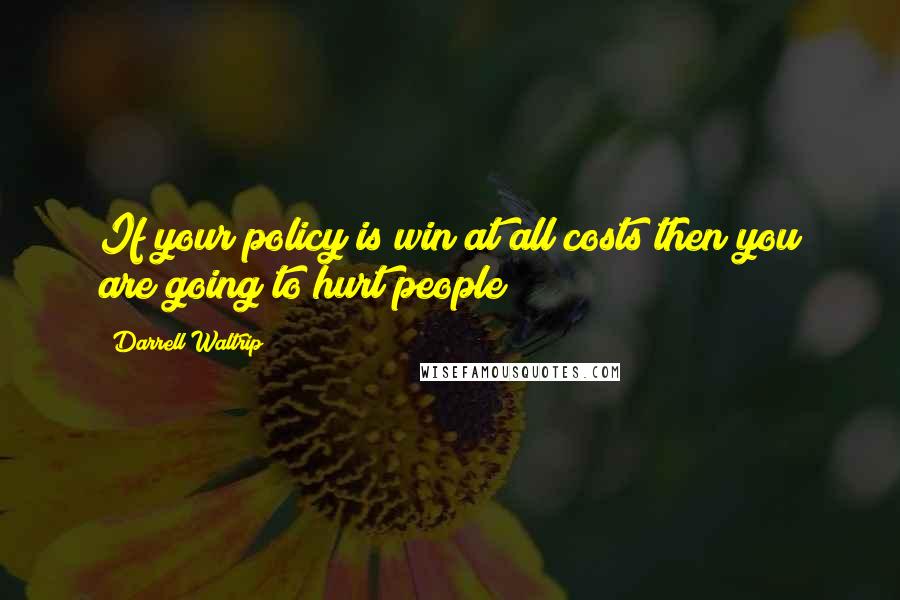 Darrell Waltrip Quotes: If your policy is win at all costs then you are going to hurt people