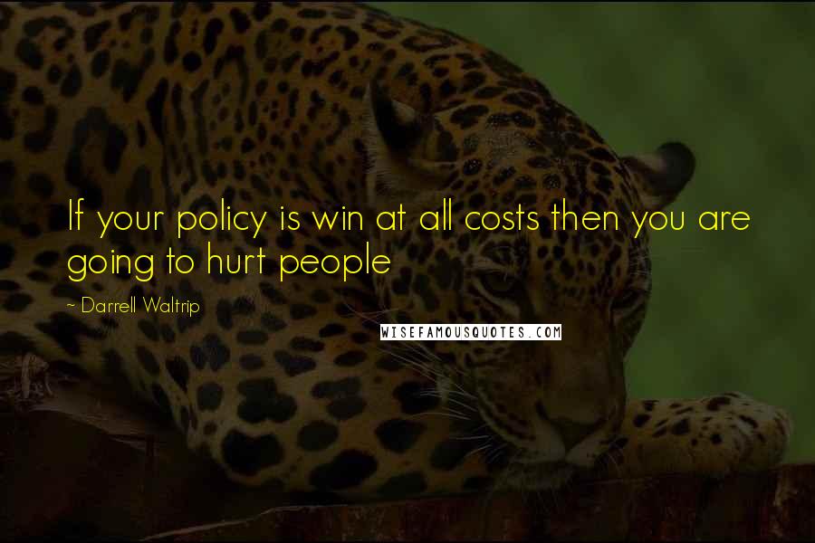 Darrell Waltrip Quotes: If your policy is win at all costs then you are going to hurt people