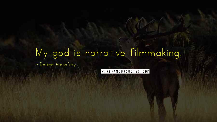 Darren Aronofsky Quotes: My god is narrative filmmaking.