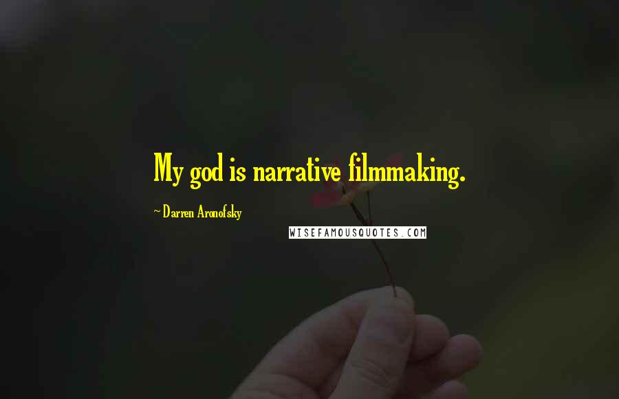 Darren Aronofsky Quotes: My god is narrative filmmaking.