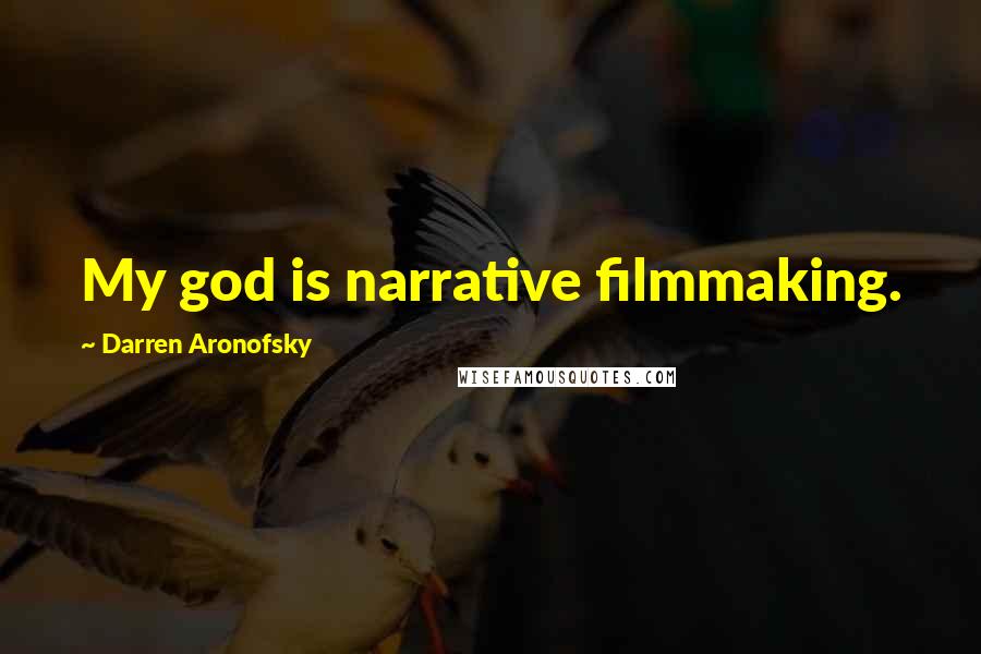 Darren Aronofsky Quotes: My god is narrative filmmaking.