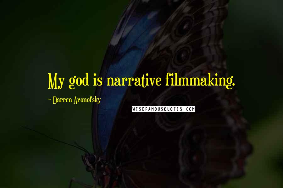 Darren Aronofsky Quotes: My god is narrative filmmaking.