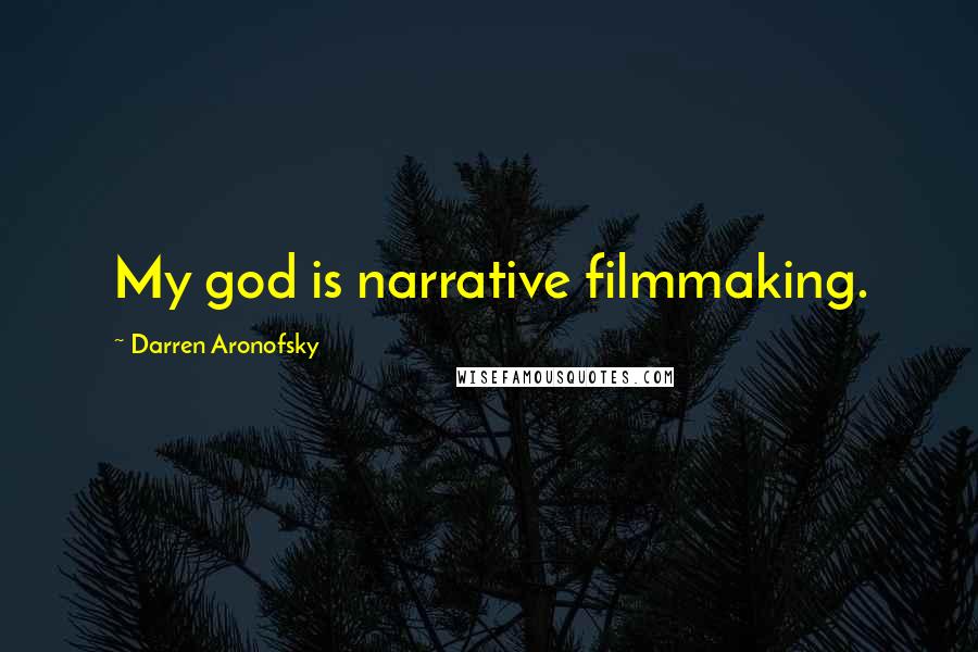 Darren Aronofsky Quotes: My god is narrative filmmaking.