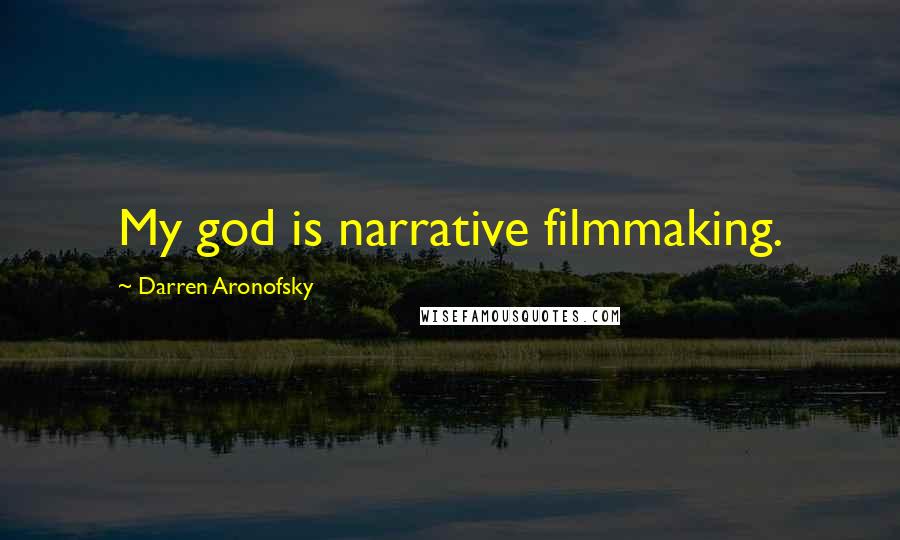 Darren Aronofsky Quotes: My god is narrative filmmaking.