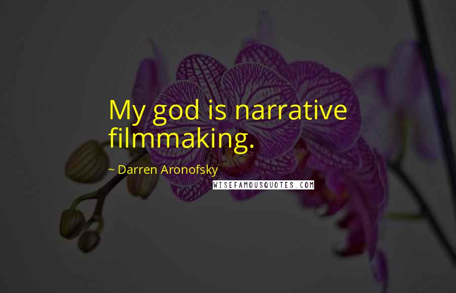 Darren Aronofsky Quotes: My god is narrative filmmaking.