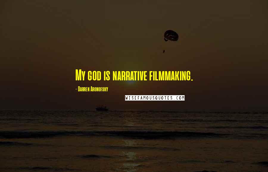 Darren Aronofsky Quotes: My god is narrative filmmaking.