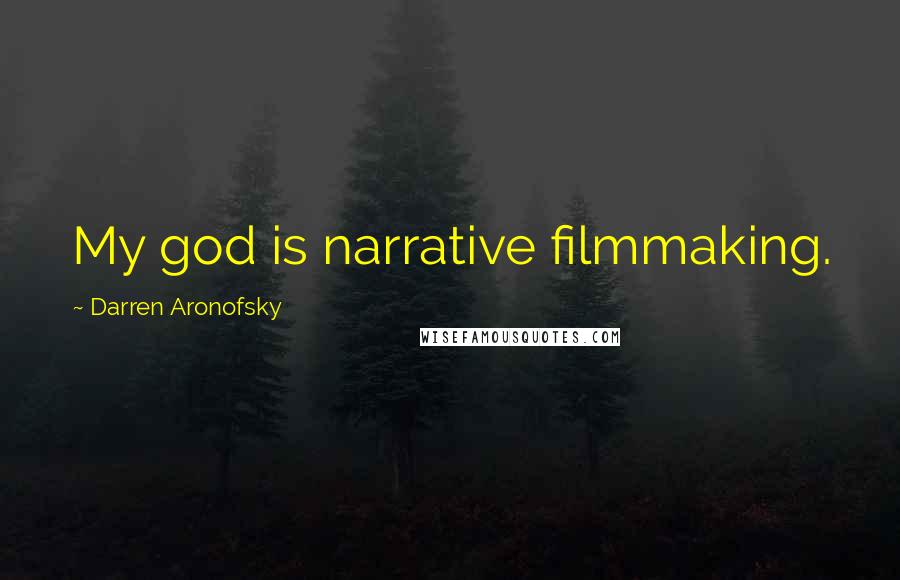 Darren Aronofsky Quotes: My god is narrative filmmaking.