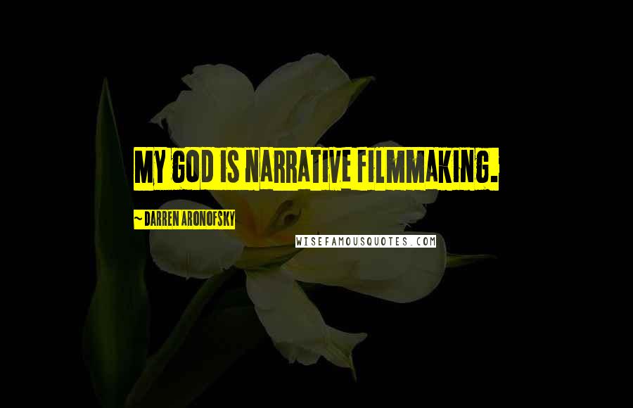 Darren Aronofsky Quotes: My god is narrative filmmaking.