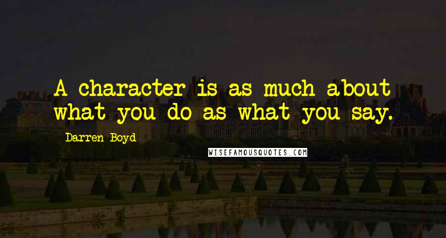 Darren Boyd Quotes: A character is as much about what you do as what you say.