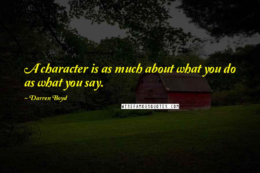 Darren Boyd Quotes: A character is as much about what you do as what you say.