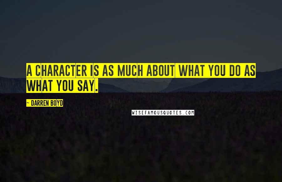 Darren Boyd Quotes: A character is as much about what you do as what you say.