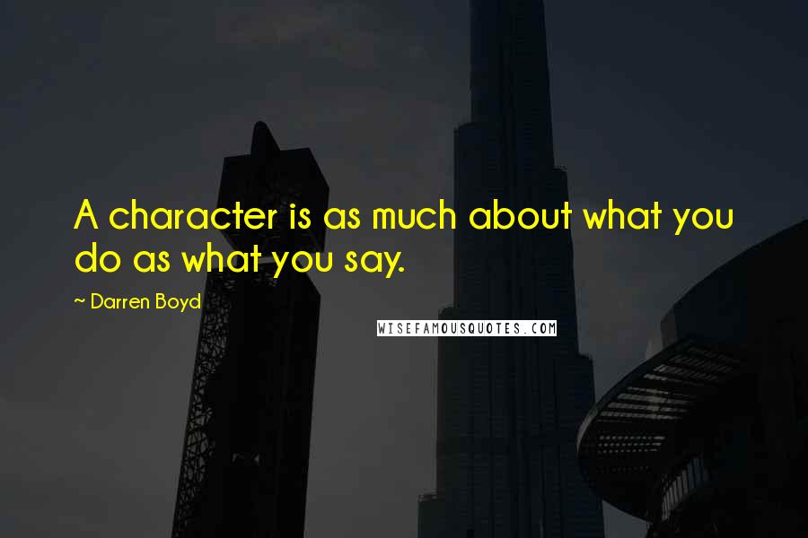 Darren Boyd Quotes: A character is as much about what you do as what you say.